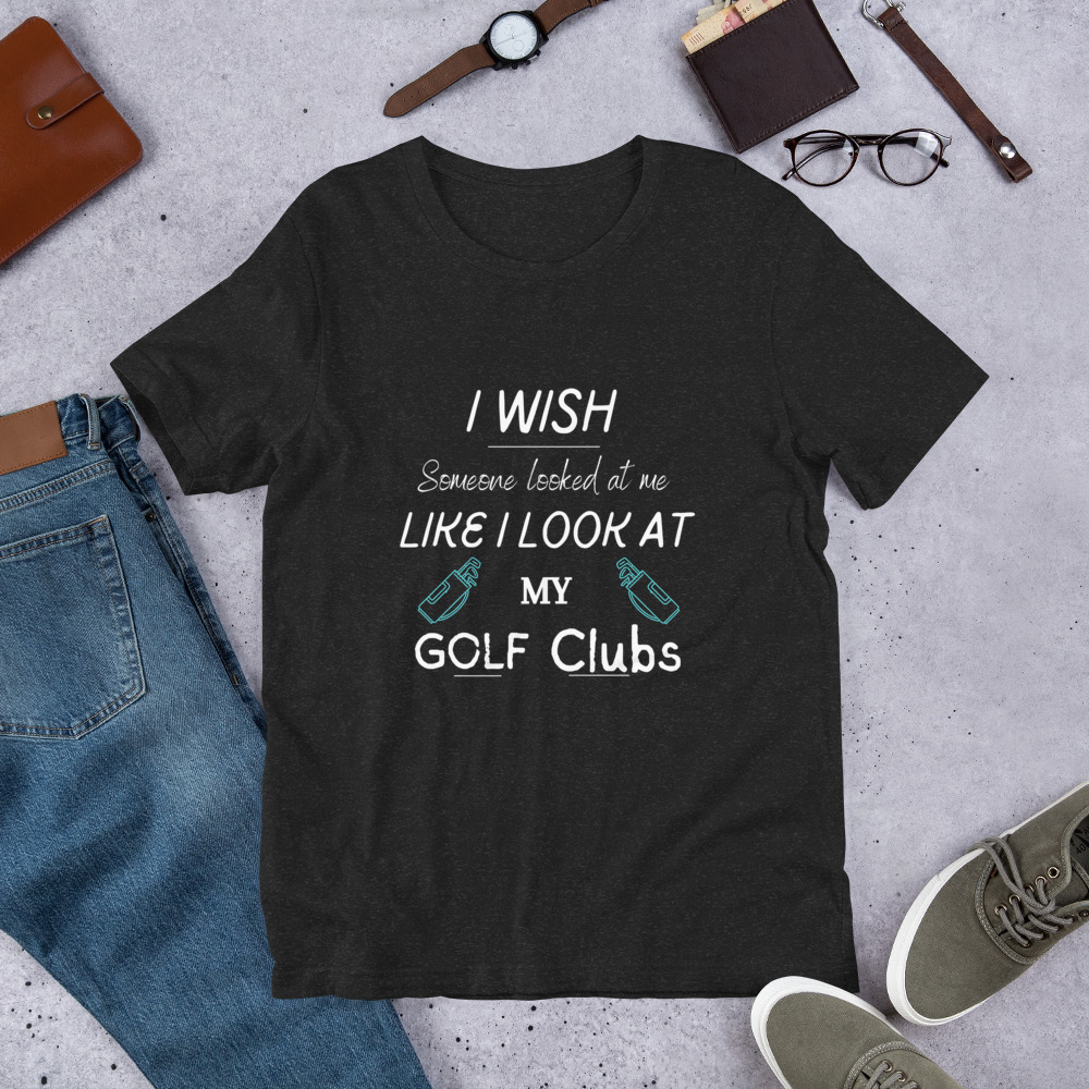 Funny Golf T-Shirt: "I Wish Someone Looked at Me Like This..."