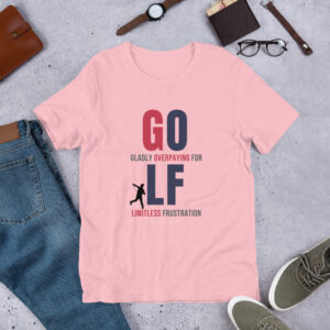 Funny Golf T-Shirt: "GOLF - Gladly Overpaying For Limitless Frustration"